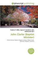 John Clarke (baptist Minister) di #Miller,  Frederic P. Vandome,  Agnes F. Mcbrewster,  John edito da Vdm Publishing House