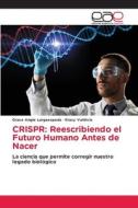 CRISPR: Reescribiendo el Futuro Humano Antes de Nacer di Grace Angie Largaespada, Stacy Valdivia edito da Editorial Académica Española