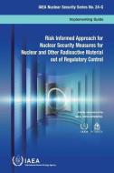 Risk Informed Approach for Nuclear Security Measures for Nuclear and Other Radioactive Material Out of Regulatory Contro di International Atomic Energy Agency edito da INTL ATOMIC ENERGY AGENCY