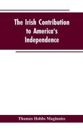 The Irish Contribution to America's Independence di Thomas Hobbs Maginniss edito da Alpha Editions