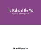 The decline of the West; Perspectives of World-History (Volume II) di Oswald Spengler edito da Alpha Editions