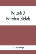 The Lands Of The Eastern Caliphate di G. Le Strange edito da Alpha Editions