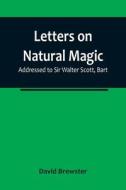 Letters on Natural Magic; Addressed to Sir Walter Scott, Bart di David Brewster edito da Alpha Editions