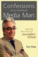 Confessions of an American Media Man: What They Dont Tell You at Journalism School di Tom Plate edito da Marshall Cavendish International (Asia) Pte L