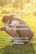 PUPPY TRAINING FOR  BEGINNERS di Rolly Freeman edito da Rolly Freeman