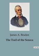The Trail of the Seneca di James A. Braden edito da Culturea