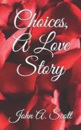 Choices, A Love Story di Scott John A. Scott edito da Independently Published