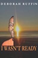 I Wasn't Ready di Ruffin Deborah Ruffin edito da Independently Published