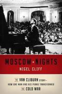 Moscow Nights: The Van Cliburn Story-How One Man and His Piano Transformed the Cold War di Nigel Cliff edito da HARPERCOLLINS