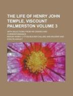 The Life Of Henry John Temple, Viscount Palmerston (volume 3); With Selections From His Diaries And Correspondence di Henry Lytton Bulwer Dalling and Bulwer, Baron Henry Lytton Bulwer Bulwer edito da General Books Llc