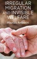 Irregular Migration and Invisible Welfare di Maurizio Ambrosini edito da Palgrave Macmillan