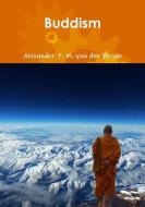 Buddism di Alexander P. M. van den Bosch edito da Lulu.com