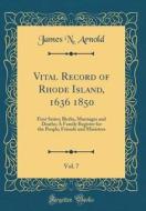 Vital Record of Rhode Island, 1636 1850, Vol. 7: First Series; Births, Marriages and Deaths; A Family Register for the People; Friends and Ministers ( di James N. Arnold edito da Forgotten Books