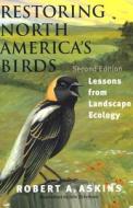 Restoring North America′s Birds - Lessons from Landscape Ecology 2e di Robert A. Askins edito da Yale University Press