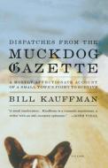 Dispatches from the Muckdog Gazette di Bill Kauffman edito da St. Martins Press-3PL