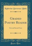 Graded Poetry Reader: First and Second Years (Classic Reprint) di Katherine Devereux Blake edito da Forgotten Books