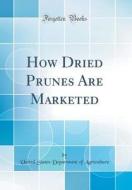 How Dried Prunes Are Marketed (Classic Reprint) di United States Department of Agriculture edito da Forgotten Books