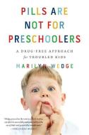 Pills Are Not for Preschoolers: A Drug-Free Approach for Troubled Kids di Marilyn Wedge edito da W W NORTON & CO