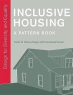 Inclusive Housing: A Pattern Book di Center for Inclusive Design and Environm edito da W W NORTON & CO