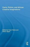 Facts, Fiction, and African Creative Imaginations edito da Taylor & Francis Ltd