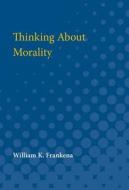 Thinking about Morality di William K. Frankena edito da UNIV OF MICHIGAN PR