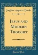 Jesus and Modern Thought (Classic Reprint) di Stopford Augustus Brooke edito da Forgotten Books