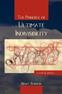 The Principle of Ultimate Indivisibility di Brent Robison edito da Bliss Plot Press