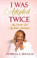 I Was Adopted Twice di Patricia Douglas edito da Sweet Pea Publishing