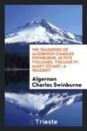 The Tragedies of Algernon Charles Swinburne, Volume 4 di Algernon Charles Swinburne edito da LIGHTNING SOURCE INC