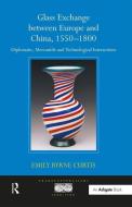 Glass Exchange between Europe and China, 1550-1800 di Emily Byrne Curtis edito da Routledge
