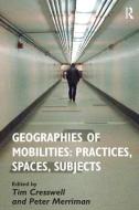 Geographies of Mobilities: Practices, Spaces, Subjects di Tim Cresswell edito da Taylor & Francis Ltd