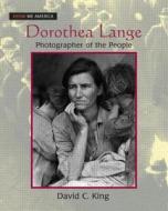 Dorothea Lange: Photographer of the People: Photographer of the People di David C. King edito da Routledge