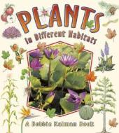 Plants in Different Habitats di Bobbie Kalman, Rebecca Sjonger edito da CRABTREE PUB