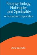 Parapsychology, Philosophy, and Spirituality di David Ray Griffin edito da State University Press of New York (SUNY)