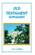 Old Testament Supplement di Dr J. a. Phillips Ph. D. edito da Glory Quest