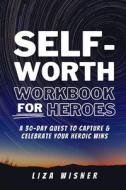 Self-Worth Workbook For Heroes di Liza Wisner edito da Blurb