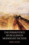 The Persistence Of Realism In Modernist Fiction di Paul Stasi edito da Cambridge University Press