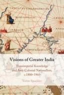 Visions Of Greater India di Yorim Spoelder edito da Cambridge University Press