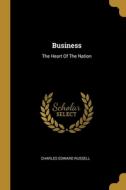 Business: The Heart Of The Nation di Charles Edward Russell edito da WENTWORTH PR