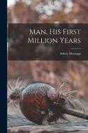 Man, His First Million Years di Ashley Montagu edito da LIGHTNING SOURCE INC