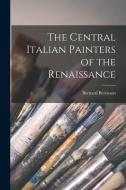 The Central Italian Painters of the Renaissance di Bernard Berenson edito da LEGARE STREET PR