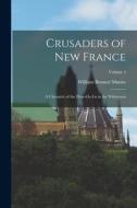 Crusaders of New France: A Chronicle of the Fleur-de-Lis in the Wilderness; Volume 4 di William Bennett Munro edito da LEGARE STREET PR