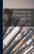 Histoire Du Portrait En France di Raphael Pinset edito da LEGARE STREET PR