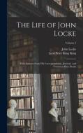 The Life of John Locke: With Extracts From His Correspondence, Journals, and Common-Place Books; Volume 2 di John Locke, Lord Peter King King edito da LEGARE STREET PR