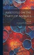 Aristotle on the Parts of Animals di Aristotle edito da LEGARE STREET PR
