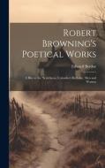 Robert Browning's Poetical Works: A Blot in the 'scutcheon. Colombe's Birthday. Men and Women di Edward Berdoe edito da LEGARE STREET PR