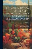 Preliminary Revision Of The North American Species Of Echinocactus, Cereus, And Opuntia; Volume 3 di John Merle Coulter edito da LEGARE STREET PR