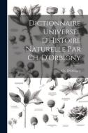 Dictionnaire Universel D'Histoire Naturelle par Ch. D'Orbigny di Ch D'Orbigny edito da Creative Media Partners, LLC