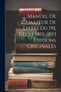 Manuel de L'Amateur de Livres du 19e Siècle 1801-1893 Éditions Originales di Anonymous edito da LEGARE STREET PR