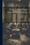 The Christian Philanthropist; or Harbinger of the Millennium di William Cogswell, James Matheson edito da LEGARE STREET PR